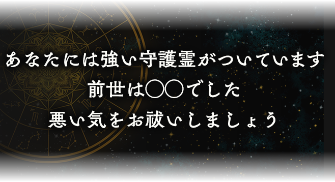 あなたには強い守護霊がついています／前世は◯◯でした／悪い気をお祓いしましょう